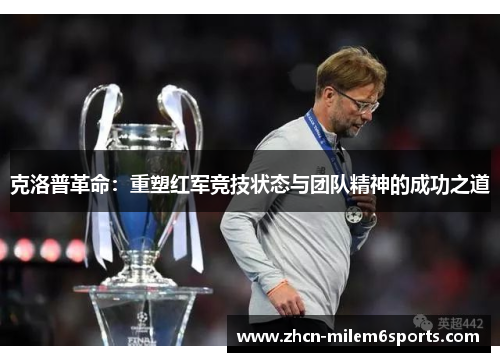 克洛普革命：重塑红军竞技状态与团队精神的成功之道