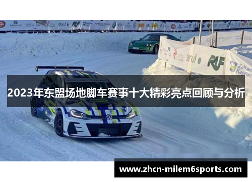 2023年东盟场地脚车赛事十大精彩亮点回顾与分析