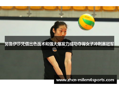 努鲁伊莎凭借出色战术和强大爆发力成功夺得女子冲刺赛冠军