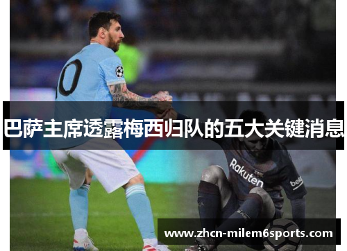 巴萨主席透露梅西归队的五大关键消息