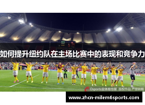 如何提升纽约队在主场比赛中的表现和竞争力