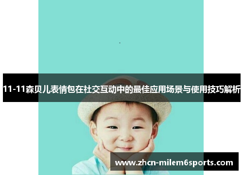 11-11森贝儿表情包在社交互动中的最佳应用场景与使用技巧解析
